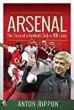 Arsenal: The Story of a Football Club in 101 Lives – Anton Rippon