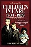Children in Care, 1834–1929: The Lives of Destitute, Orphaned and Deserted Children – Rosemary Steer
