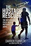 The Hostage Rescuer: The Return of a Child into a Mother's Arms – Darren Franklin and Martin Phillips
