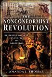 The Nonconformist Revolution: Religious dissent, innovation and rebellion – Amanda J Thomas